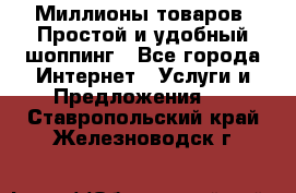 Миллионы товаров. Простой и удобный шоппинг - Все города Интернет » Услуги и Предложения   . Ставропольский край,Железноводск г.